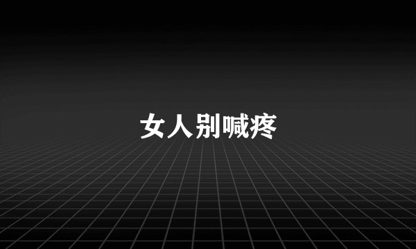 女人别喊疼