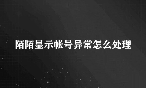 陌陌显示帐号异常怎么处理