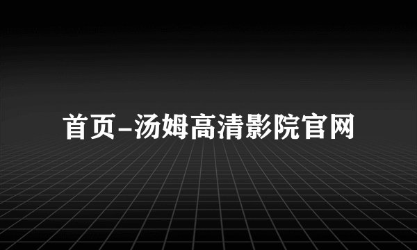 首页-汤姆高清影院官网