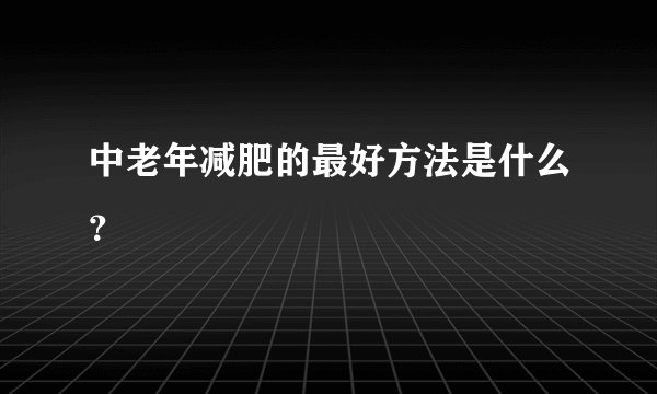 中老年减肥的最好方法是什么？