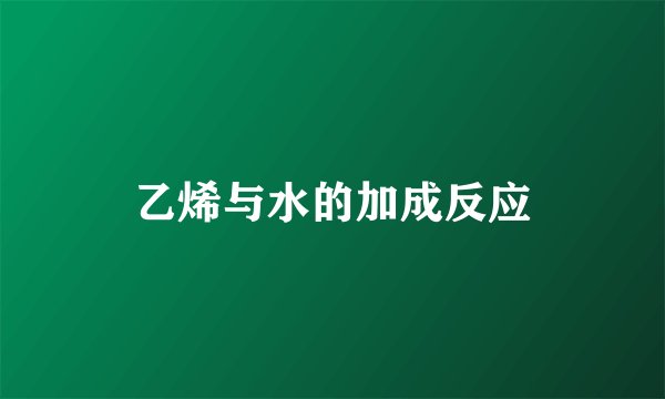乙烯与水的加成反应