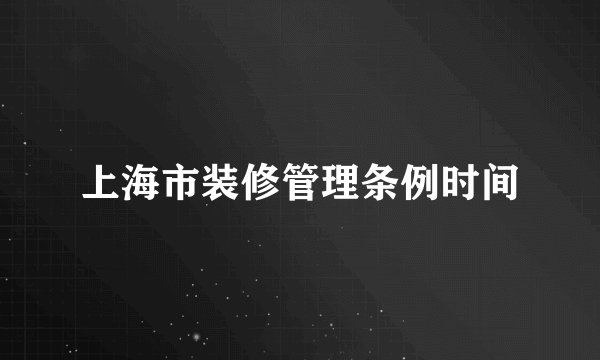 上海市装修管理条例时间
