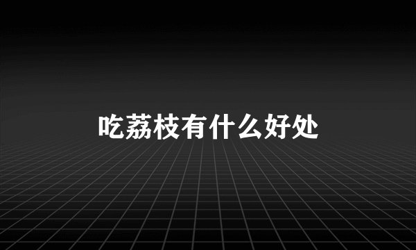 吃荔枝有什么好处