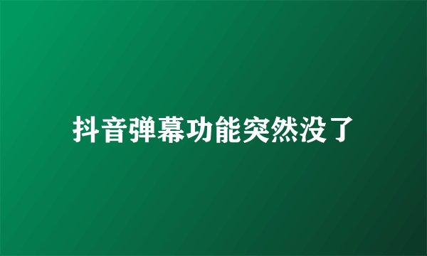 抖音弹幕功能突然没了