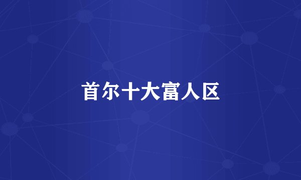 首尔十大富人区