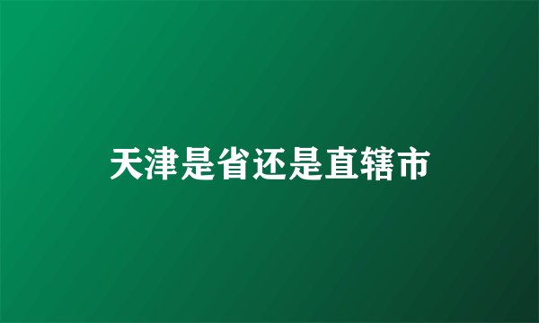 天津是省还是直辖市