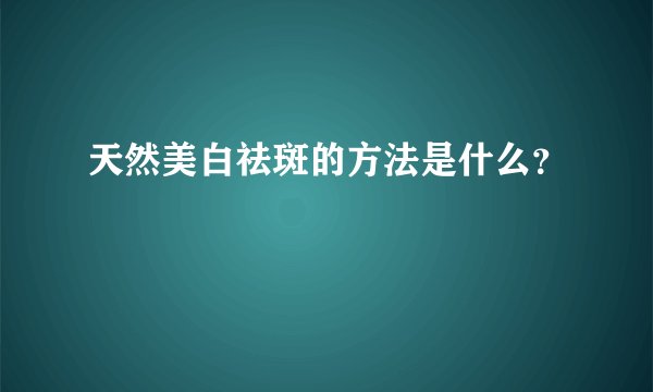天然美白祛斑的方法是什么？