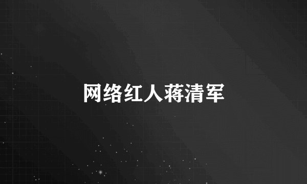 网络红人蒋清军