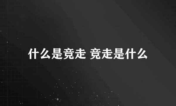 什么是竞走 竞走是什么