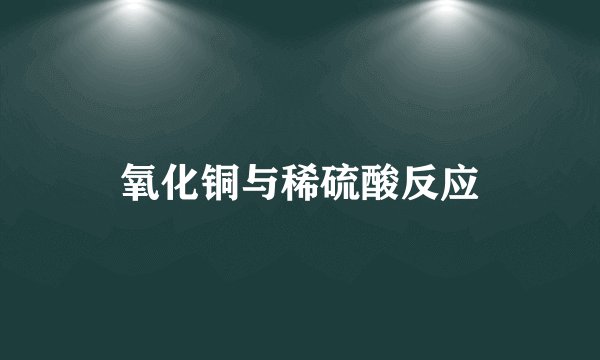 氧化铜与稀硫酸反应