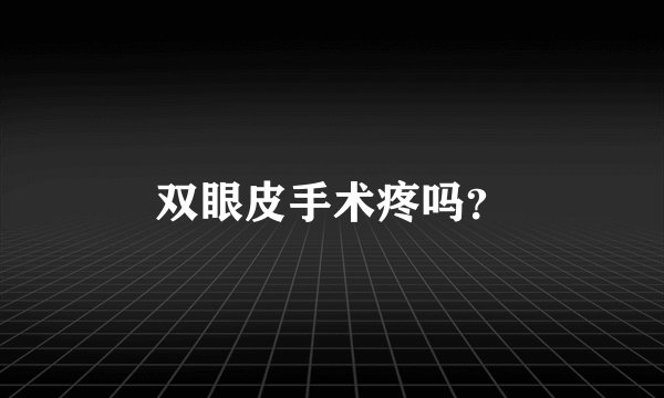 双眼皮手术疼吗？