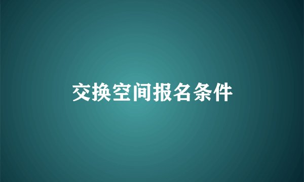 交换空间报名条件