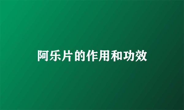阿乐片的作用和功效