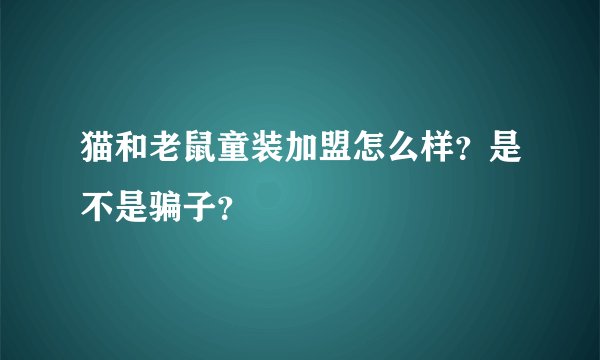 猫和老鼠童装加盟怎么样?是不是骗子?
