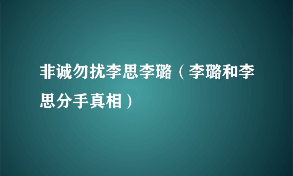 非诚勿扰李思李璐（李璐和李思分手真相）