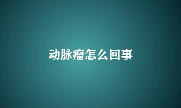 动脉瘤怎么回事