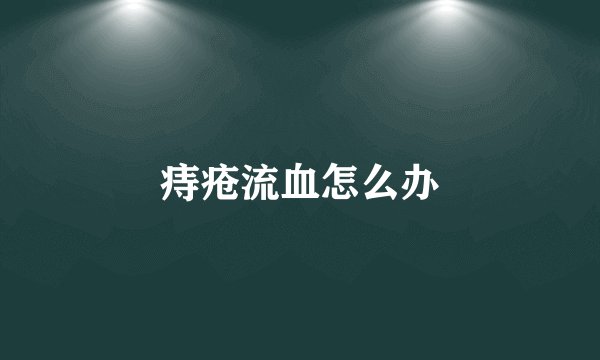 痔疮流血怎么办