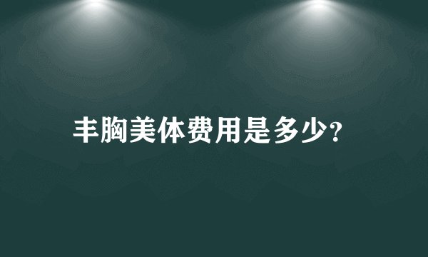 丰胸美体费用是多少？