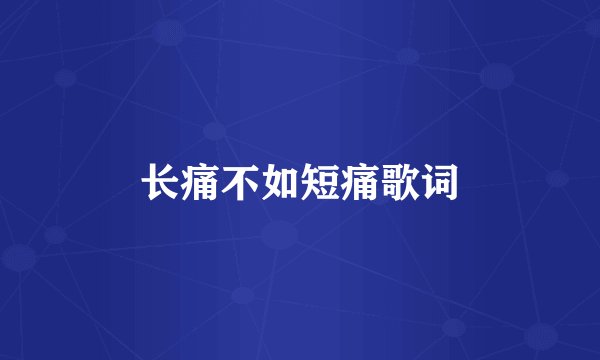 长痛不如短痛歌词