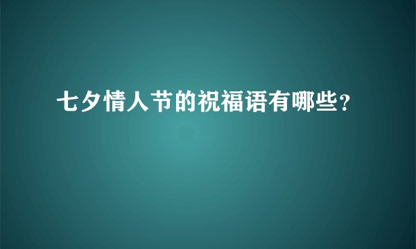 七夕情人节的祝福语有哪些？
