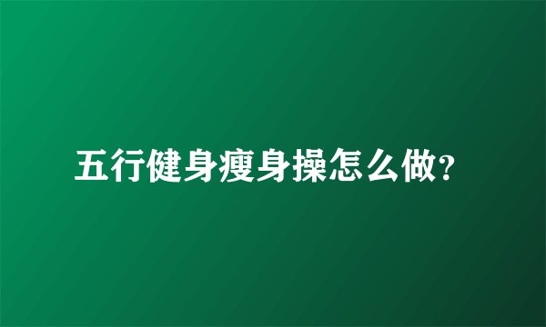 五行健身瘦身操怎么做？