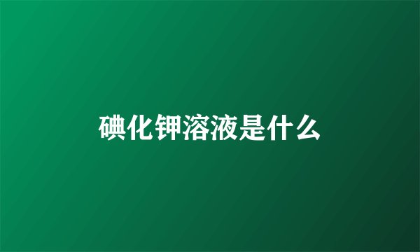 碘化钾溶液是什么