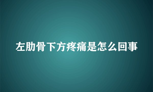 左肋骨下方疼痛是怎么回事