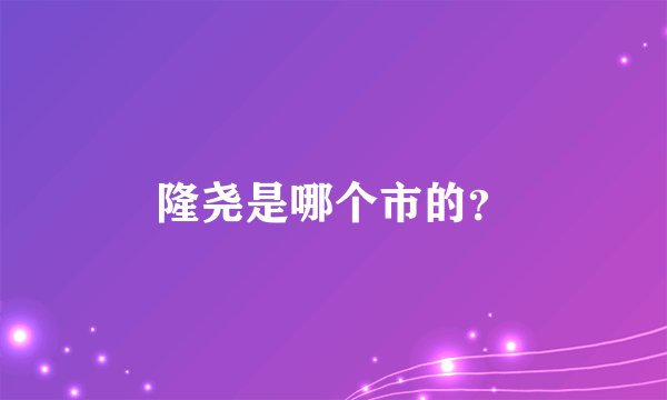 隆尧是哪个市的？