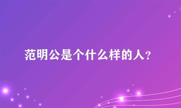 范明公是个什么样的人?