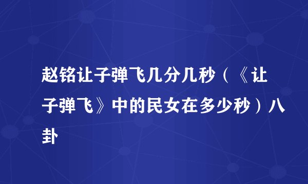 赵铭让子弹飞几分几秒(《让子弹飞》中的民女在多少秒)八卦