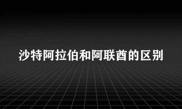 沙特阿拉伯和阿联酋的区别