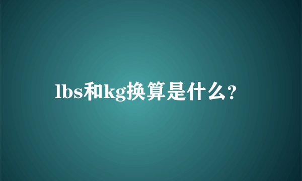 lbs和kg换算是什么？