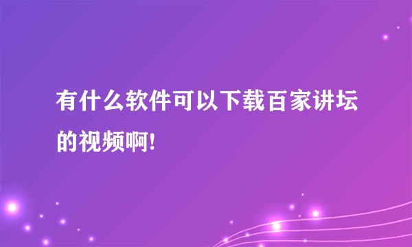 有什么软件可以下载百家讲坛的视频啊!