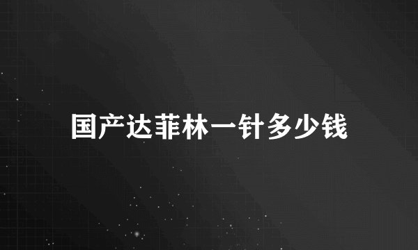 国产达菲林一针多少钱