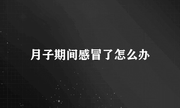 月子期间感冒了怎么办