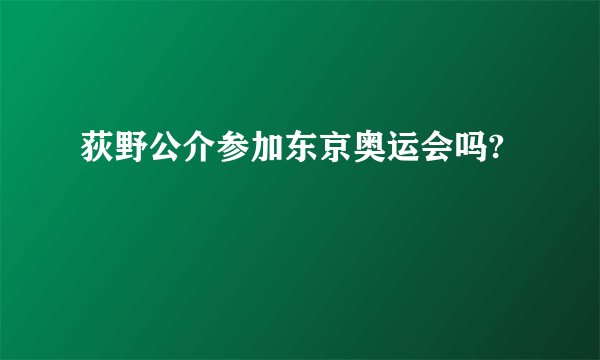荻野公介参加东京奥运会吗?