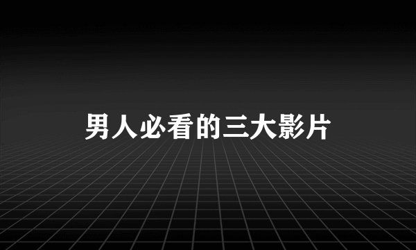 男人必看的三大影片