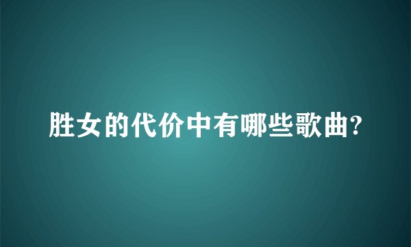 胜女的代价中有哪些歌曲?