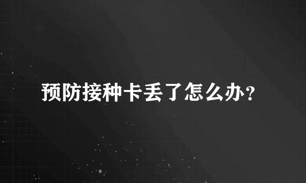 预防接种卡丢了怎么办？