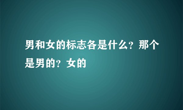 男和女的标志各是什么？那个是男的？女的
