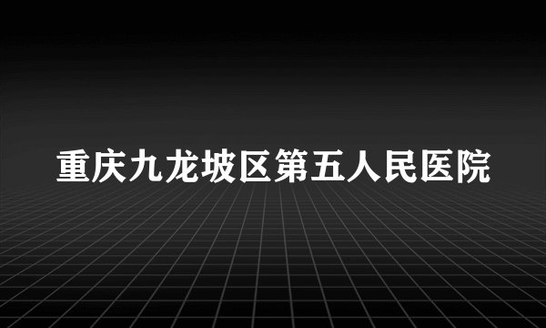 重庆九龙坡区第五人民医院