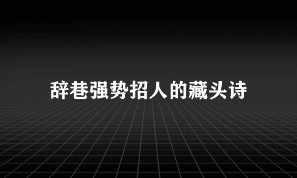 辞巷强势招人的藏头诗