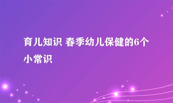 育儿知识 春季幼儿保健的6个小常识