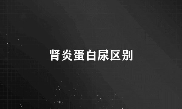 肾炎蛋白尿区别
