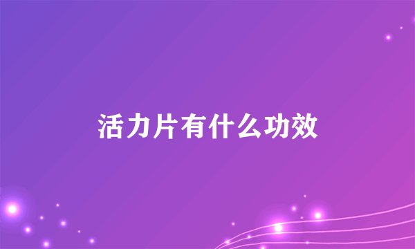 活力片有什么功效