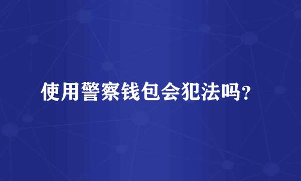 使用警察钱包会犯法吗？