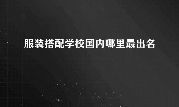 服装搭配学校国内哪里最出名
