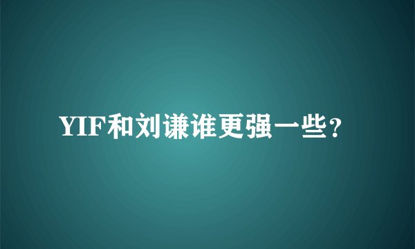 YIF和刘谦谁更强一些？