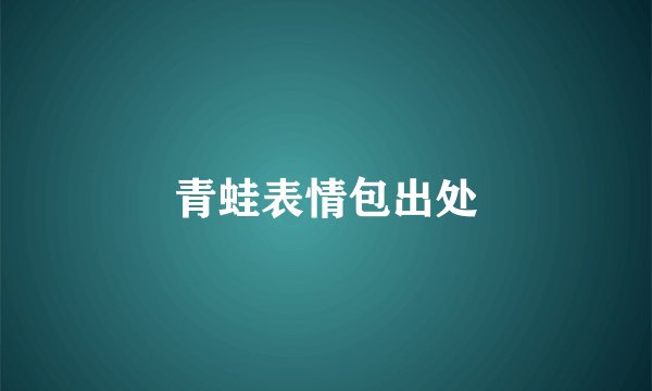 青蛙表情包出处