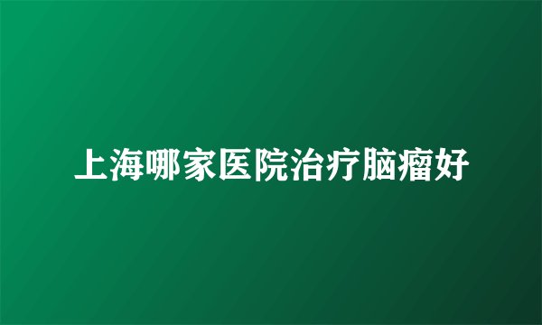 上海哪家医院治疗脑瘤好